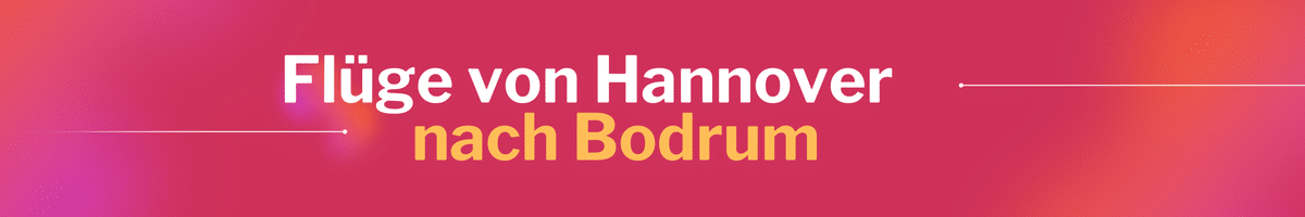 Fliegen Sie günstig von Hannover nach Bodrum