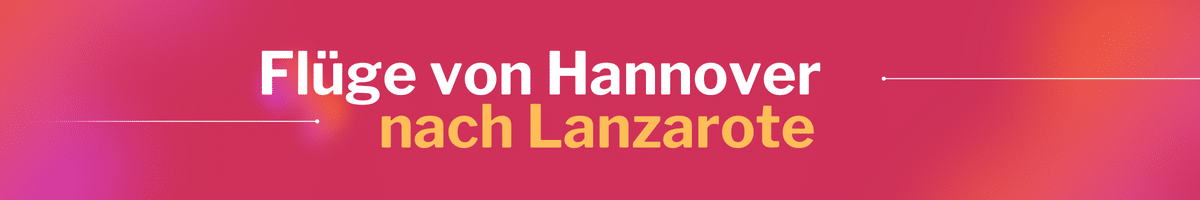Fliegen Sie günstig von Hannover nach Lanzarote