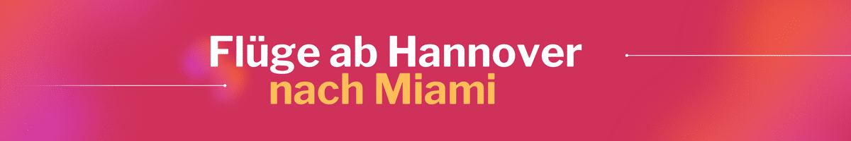 Fliegen Sie günstig von Hannover nach Miami
