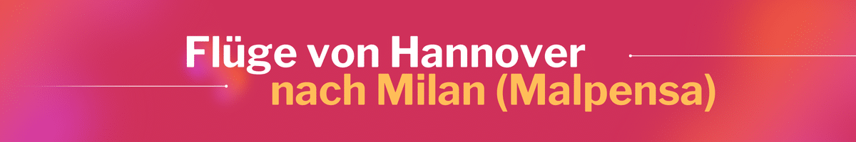 Fliegen Sie günstig von Hannover nach Milan (Malpensa)