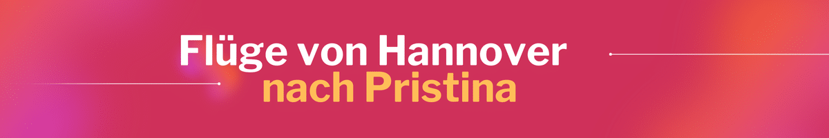 Fliegen Sie günstig von Hannover nach Pristina