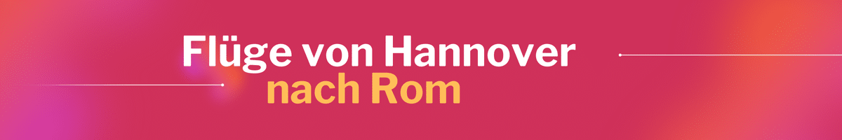 Fliegen Sie günstig von Hannover nach Rom
