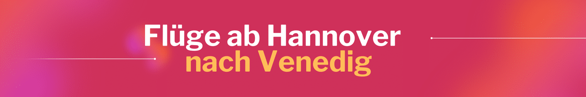 Fliegen Sie günstig von Hannover nach Venedig