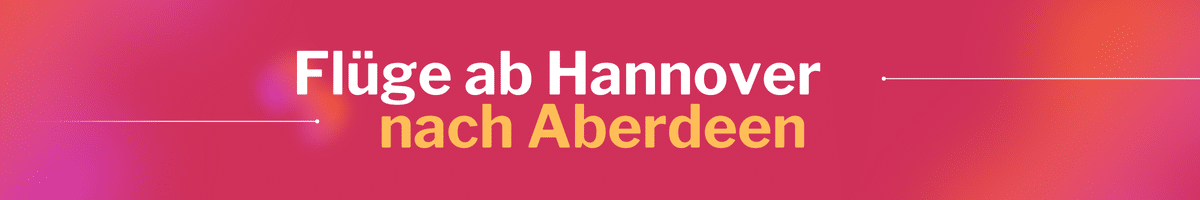 Fliegen Sie günstig von Hannover nach Aberdeen