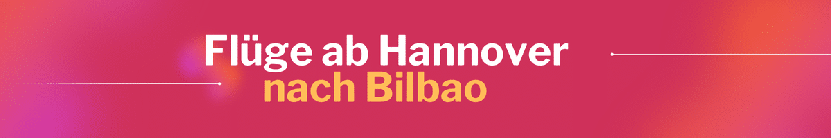Fliegen Sie günstig von Hannover nach Bilbao