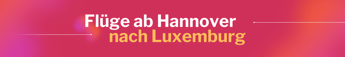 Fliegen Sie günstig von Hannover nach Luxemburg