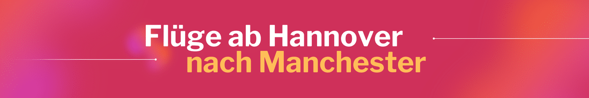 Fliegen Sie günstig von Hannover nach Manchester