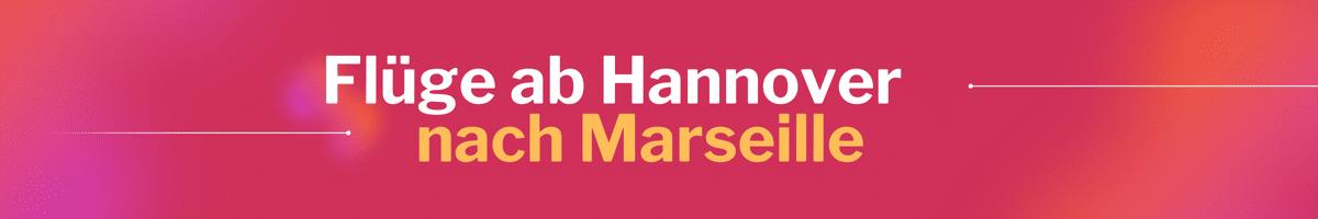 Fliegen Sie günstig von Hannover nach Marseille