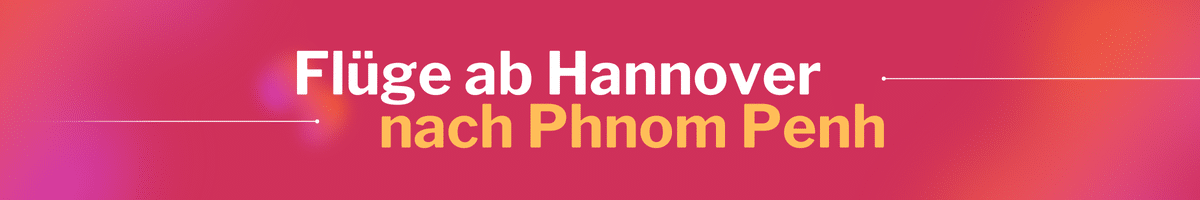 Fliegen Sie günstig von Hannover nach Phnom Penh