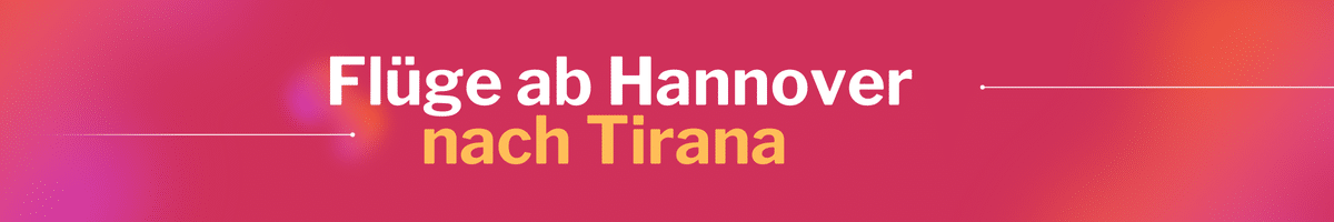 Fliegen Sie günstig von Hannover nach Tirana