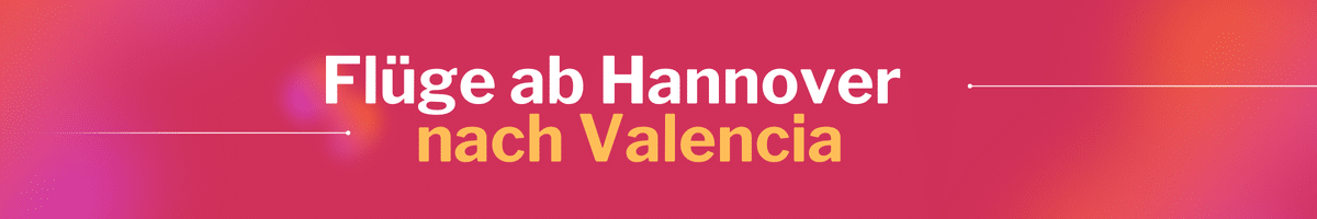 Fliegen Sie günstig von Hannover nach Valencia